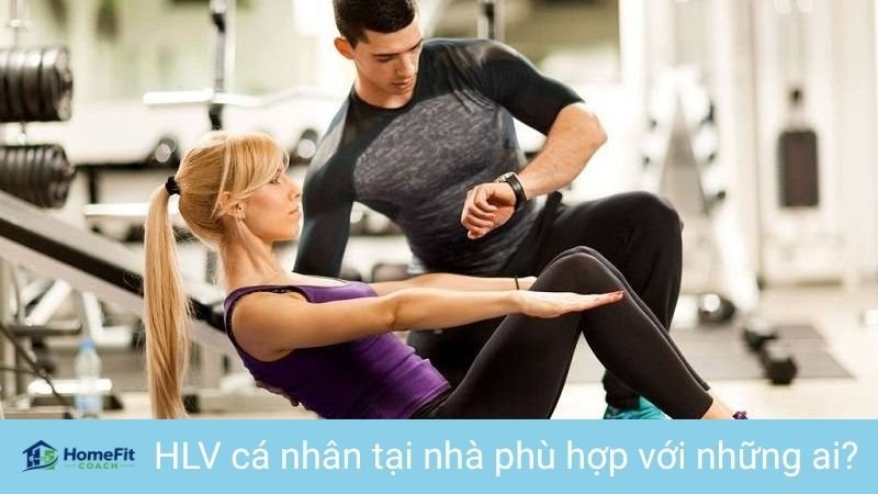 HLV Cá Nhân Tại Nhà: Giải Pháp Tập Luyện 1:1 Hiệu Quả Và Cá Nhân Hóa 4 HLV cá nhân tại nhà phù hợp với những ai?